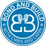 Bond and Build Podcast with Chris and Cappy
